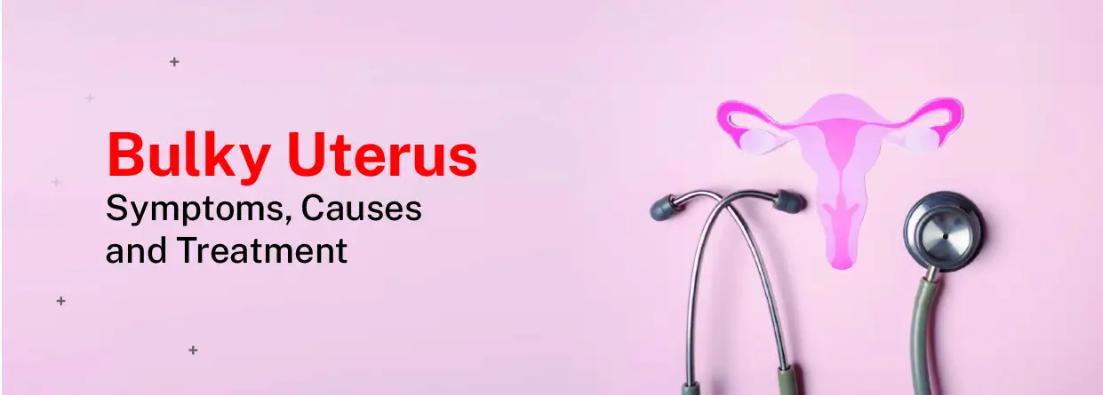 Bulky Uterus: Symptoms, Causes, Diagnosis & Treatment